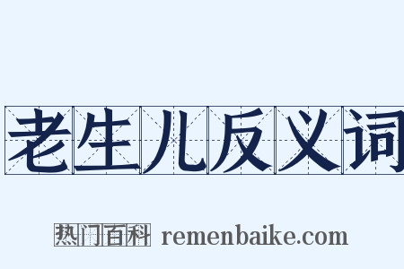 老生儿反义词是什么意思的图片